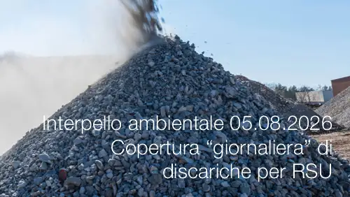 Interpello ambientale 05.08.2026 Copertura “giornaliera” di discariche per RSU Interpello ambientale 05.08.2026 Copertura “giornaliera” di discariche per RSU